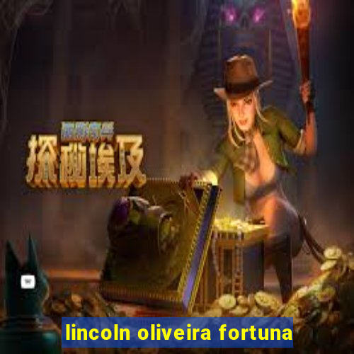 lincoln oliveira fortuna